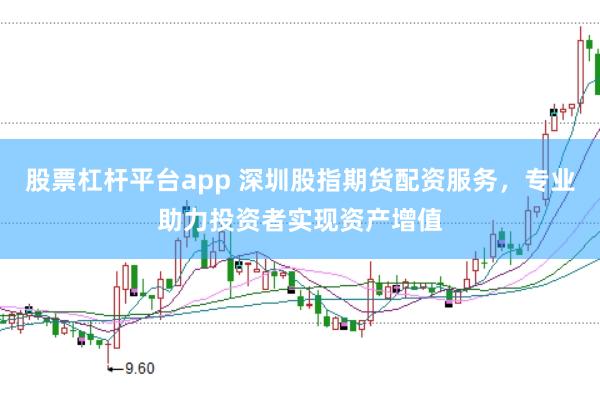 股票杠杆平台app 深圳股指期货配资服务，专业助力投资者实现资产增值
